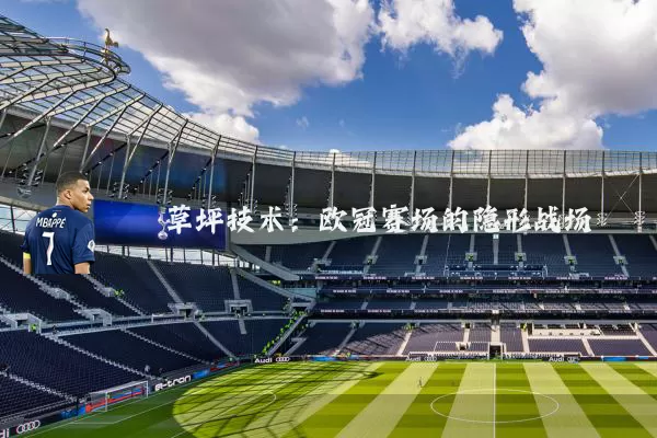 草坪技术：欧冠赛场的隐形战场