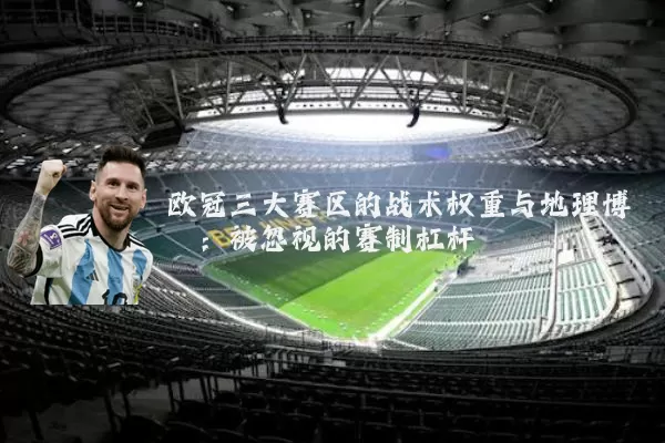 欧冠三大赛区的战术权重与地理博弈：被忽视的赛制杠杆
