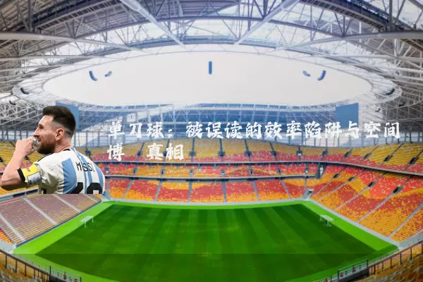 单刀球：被误读的效率陷阱与空间博弈真相