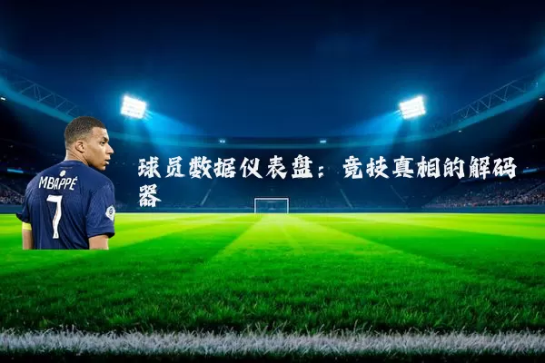 球员数据仪表盘:竞技真相的解码器