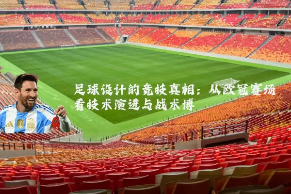 足球设计的竞技真相：从欧冠赛场看技术演进与战术博弈