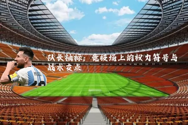 队长袖标：竞技场上的权力符号与战术支点
